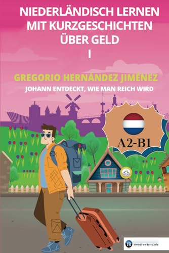 Niederländisch lernen mit Kurzgeschichten über Geld I: Johann entdeckt, wie man reich wird Niederländisch lernen mit Kurzgeschichten über Geld I: Johann entdeckt, wie man reich wird von Independently published