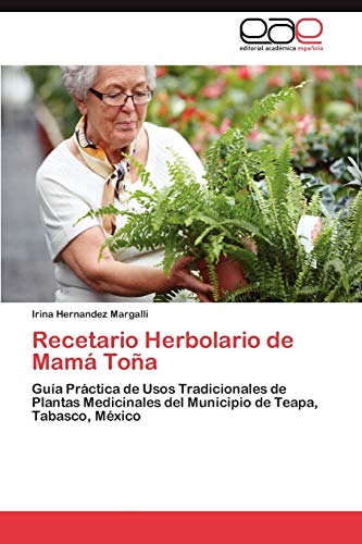 Recetario Herbolario de Mamá Toña: Guía Práctica de Usos Tradicionales de Plantas Medicinales del Municipio de Teapa, Tabasco, México Recetario Herbolario de Mamá Toña: Guía Práctica de Usos Tradicionales de Plantas Medicinales del Municipio de Teapa, Tabasco, México von EAE Editorial Academia Espanola