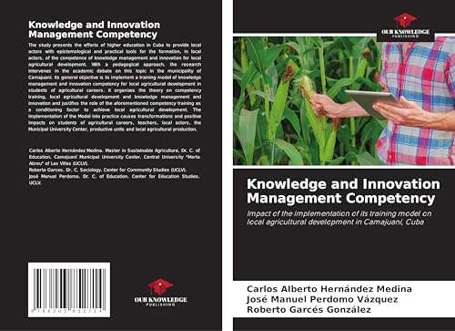 Knowledge and Innovation Management Competency: Impact of the implementation of its training model on local agricultural development in Camajuaní, Cuba von Our Knowledge Publishing