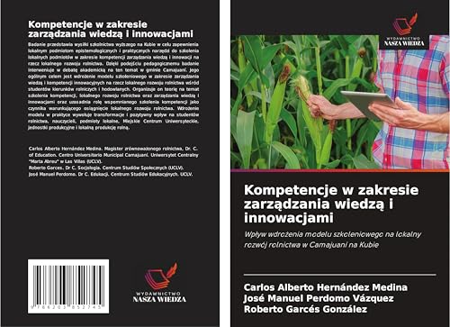 Kompetencje w zakresie zarz¿dzania wiedz¿ i innowacjami: Wp¿yw wdro¿enia modelu szkoleniowego na lokalny rozwój rolnictwa w Camajuaní na Kubie von Wydawnictwo Nasza Wiedza