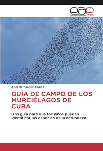 GUÍA DE CAMPO DE LOS MURCIÉLAGOS DE CUBA: Una guía para que los niños puedan identificar las especies en la naturaleza von Editorial Académica Española