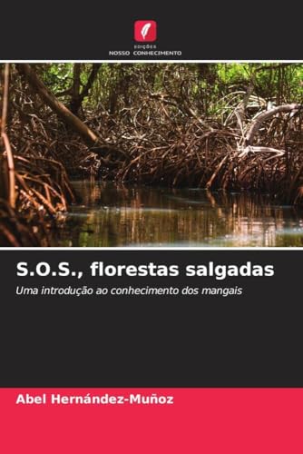 S.O.S., florestas salgadas: Uma introdução ao conhecimento dos mangais von Edições Nosso Conhecimento
