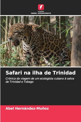 Safari na ilha de Trinidad: Crónica da viagem de um ecologista cubano à selva de Trinidad e Tobago von Edições Nosso Conhecimento