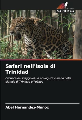 Safari nell'isola di Trinidad: Cronaca del viaggio di un ecologista cubano nella giungla di Trinidad e Tobago von Edizioni Sapienza