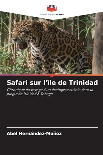 Safari sur l'île de Trinidad: Chronique du voyage d'un écologiste cubain dans la jungle de Trinidad & Tobago von Editions Notre Savoir