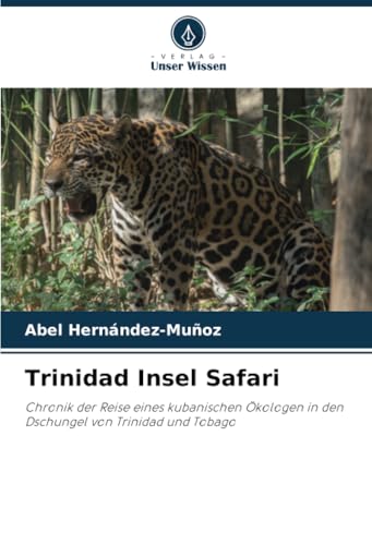 Trinidad Insel Safari: Chronik der Reise eines kubanischen Ökologen in den Dschungel von Trinidad und Tobago
