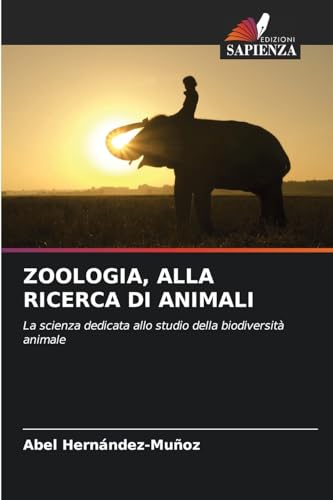 ZOOLOGIA, ALLA RICERCA DI ANIMALI: La scienza dedicata allo studio della biodiversità animale von Edizioni Sapienza