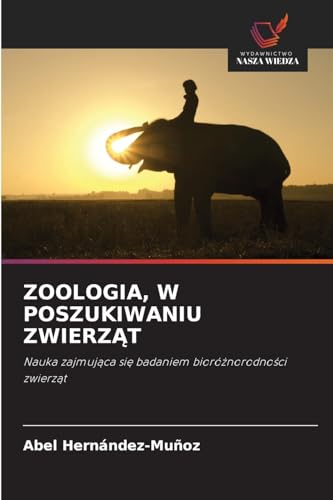 ZOOLOGIA, W POSZUKIWANIU ZWIERZ¿T: Nauka zajmuj¿ca si¿ badaniem bioró¿norodno¿ci zwierz¿t von Wydawnictwo Nasza Wiedza