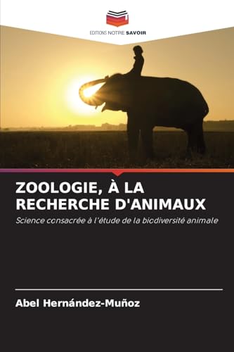 ZOOLOGIE, À LA RECHERCHE D'ANIMAUX: Science consacrée à l'étude de la biodiversité animale von Editions Notre Savoir