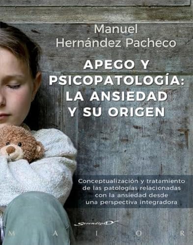 Apego y psicopatolgía : la ansiedad y su origen : conceptualización y tratamiento de las patologías relacionadas con la ansiedad desde una perspectiva integradora (Serendipity Maior, Band 60)