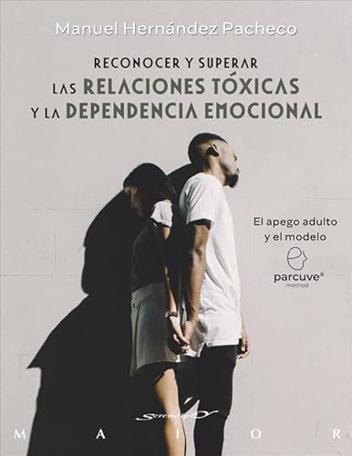 Reconocer y superar las relaciones tóxicas y la dependencia emocional. El apego adulto y el modelo Parcuve (Serendipity Maior, Band 79)