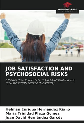 JOB SATISFACTION AND PSYCHOSOCIAL RISKS: AN ANALYSIS OF THE EFFECTS ON COMPANIES IN THE CONSTRUCTION SECTOR (MONTERÍA) von Our Knowledge Publishing