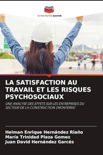 LA SATISFACTION AU TRAVAIL ET LES RISQUES PSYCHOSOCIAUX: UNE ANALYSE DES EFFETS SUR LES ENTREPRISES DU SECTEUR DE LA CONSTRUCTION (MONTERÍA) von Editions Notre Savoir