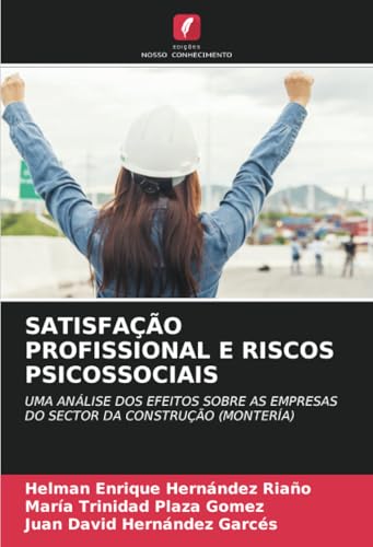 SATISFAÇÃO PROFISSIONAL E RISCOS PSICOSSOCIAIS: UMA ANÁLISE DOS EFEITOS SOBRE AS EMPRESAS DO SECTOR DA CONSTRUÇÃO (MONTERÍA) von Edições Nosso Conhecimento
