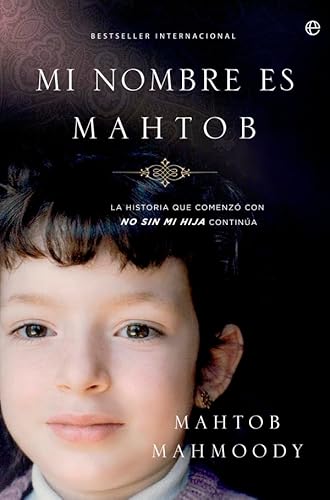 Mi nombre es Mahtob : la historia que comenzó con "No sin mi hija" continúa (Biografías y memorias)
