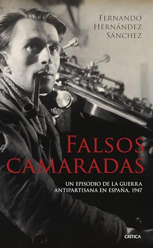 Falsos camaradas: Un episodio de la guerra antipartisana en España, 1947 (El Tiempo Vivido) von Editorial Crítica