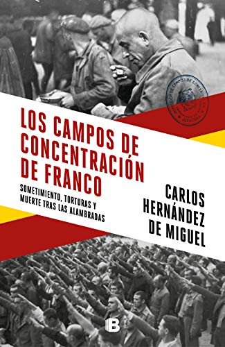 Los campos de concentración de Franco: Sometimiento, torturas y muerte tras las alambradas (No ficción) von B (Ediciones B)