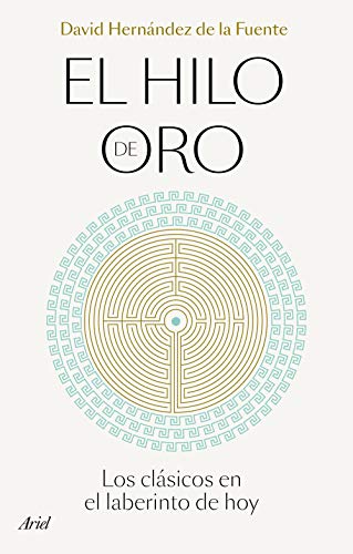 El hilo de oro: Los clásicos en el laberinto de hoy (Ariel) von Editorial Ariel