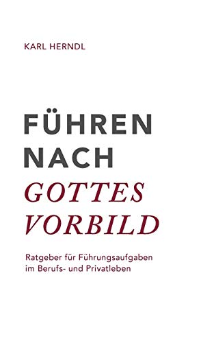 Führen nach Gottes Vorbild: Ratgeber für Führungsaufgaben im Berufs- und Privatleben Führen nach Gottes Vorbild: Ratgeber für Führungsaufgaben im Berufs- und Privatleben