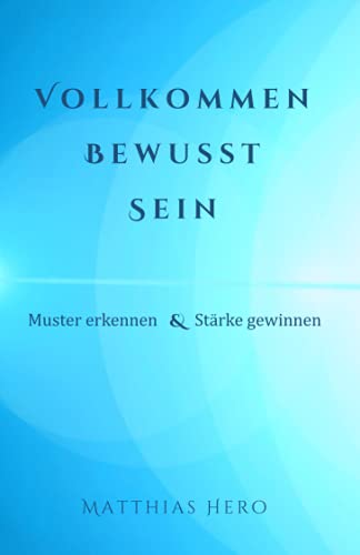 VOLLKOMMEN BEWUSST SEIN: Muster erkennen & Stärke gewinnen