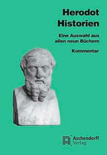 Eine Auswahl aus sämtlichen neun Büchern / Herodot: Historien: Eine Auswahl aus allen neun Büchern. Kommentar Eine Auswahl aus sämtlichen neun Büchern / Herodot: Historien: Eine Auswahl aus allen neun Büchern. Kommentar von Aschendorff