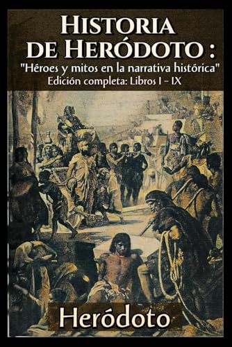 Historia de Heródoto : "Héroes y mitos en la narrativa histórica" Edición completa: Libros I – IX