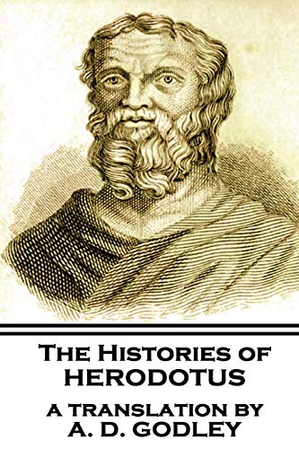 The Histories of Herodotus, A Translation By A.D. Godley The Histories of Herodotus, A Translation By A.D. Godley