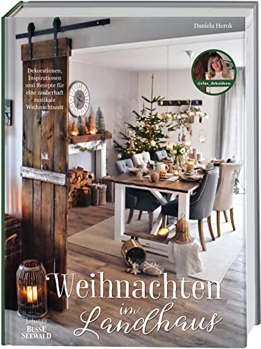 Weihnachten im Landhaus: Dekorationen, Inspirationen und Rezepte für eine zauberhaft rustikale Weihnachtszeit
