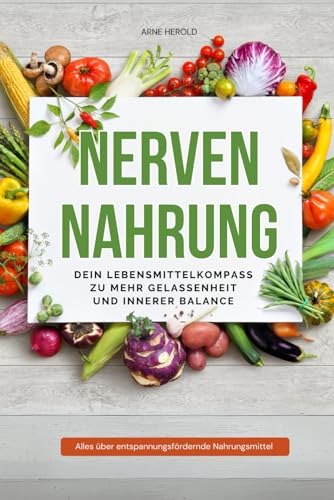 Nervennahrung - Dein Lebensmittelkompass zu mehr Gelassenheit und innerer Balance: Wie du mit der richtigen Ernährung Stress reduzierst und dein Wohlbefinden steigerst von Independently published
