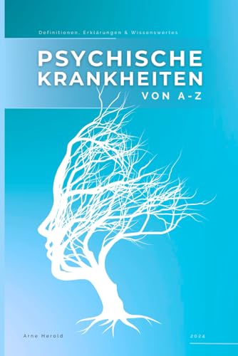 Psychische Krankheiten von A-Z: Definitionen, Erklärungen & Wissenswertes von A wie Abhängigkeit bis Z wie Zwangsstörung von Independently published
