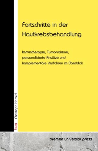 Fortschritte in der Hautkrebsbehandlung: Immuntherapie, Tumorvakzine, personalisierte Ansätze und komplementäre Verfahren im Überblick von bremen university press