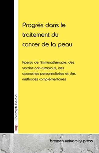 Progrès dans le traitement du cancer de la peau: Aperçu de l'immunothérapie, des vaccins anti-tumoraux, des approches personnalisées et des méthodes complémentaires von bremen university press