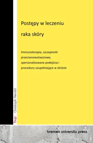 Postępy w leczeniu raka skóry: Immunoterapia, szczepionki przeciwnowotworowe, spersonalizowane podejścia i procedury uzupełniające w skrócie: ... i procedury uzupelniające w skrócie von bremen university press