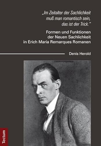 "Im Zeitalter der Sachlichkeit muß man romantisch sein, das ist der Trick.": Formen und Funktionen der Neuen Sachlichkeit in Erich Maria Remarques Romanen