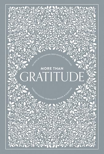 More Than Gratitude: 100 Days of Cultivating Deep Roots of Gratitude through Guided Journaling, Prayer, and Scripture