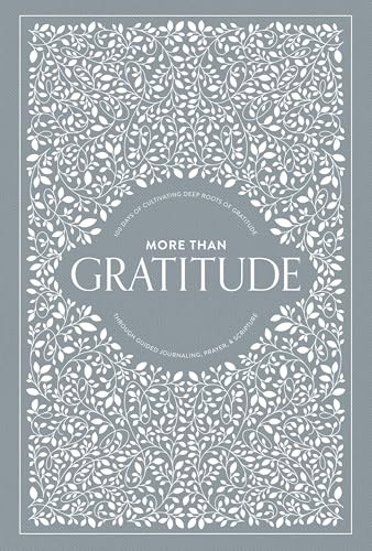 More Than Gratitude: 100 Days of Cultivating Deep Roots of Gratitude through Guided Journaling, Prayer, and Scripture (Heirloom Story Books and Guided Journals, Band 7)