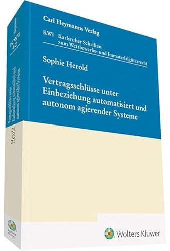 Vertragsschlüsse unter Einbeziehung automatisiert und autonom agierender Systeme (Karlsruher Schriften zum Wettbewerbs- und Immaterialgüterrecht (KWI)) von Heymanns Verlag GmbH