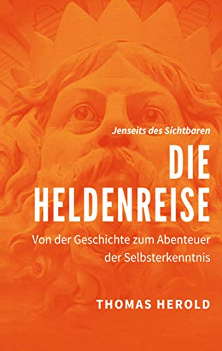 Die Heldenreise: Von der Geschichte zum Abenteuer der Selbsterkenntnis (Jenseits des Sichtbaren) von Books on Demand