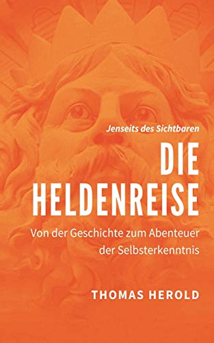 Die Heldenreise: Von der Geschichte zum Abenteuer der Selbsterkenntnis (Jenseits des Sichtbaren, Band 4)