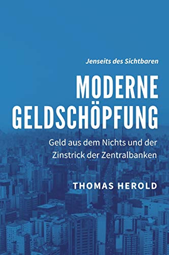 Moderne Geldschöpfung: Geld aus dem Nichts und der Zinstrick der Zentralbanken (Jenseits des Sichtbaren, Band 2)