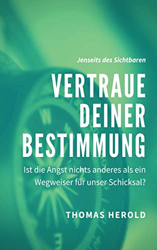 Vertraue Deiner Bestimmung: Ist die Angst nichts anderes als ein Wegweiser für unser Schicksal? (Jenseits des Sichtbaren, Band 5) von Independently Published