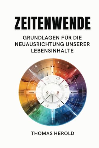 Zeitenwende - Grundlagen für die Neuausrichtung unserer Lebensinhalte in den zwölf Lebensbereichen von Independently published