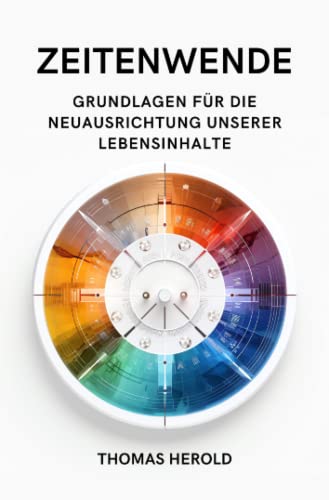 Zeitenwende - Grundlagen für die Neuausrichtung unserer Lebensinhalte Zeitenwende - Grundlagen für die Neuausrichtung unserer Lebensinhalte von epubli