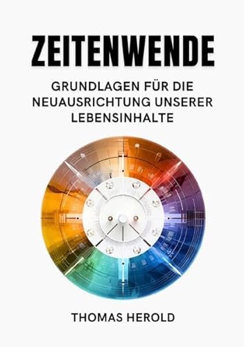 Zeitenwende - Grundlagen für die Neuausrichtung unserer Lebensinhalte Zeitenwende - Grundlagen für die Neuausrichtung unserer Lebensinhalte von epubli