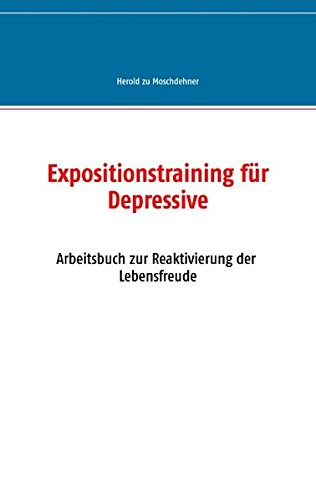 Expositionstraining für Depressive: Arbeitsbuch zur Reaktivierung der Lebensfreude von Books on Demand