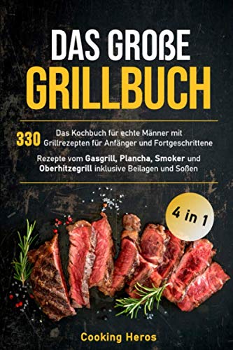 Das große Grillbuch: Das Kochbuch für echte Männer mit 330 Grillrezepten für Anfänger und Fortgeschrittene Rezepte vom Gasgrill, Plancha, Smoker und ... Beilagen und Soßen (Grillen Buch, Band 1) von Independently published