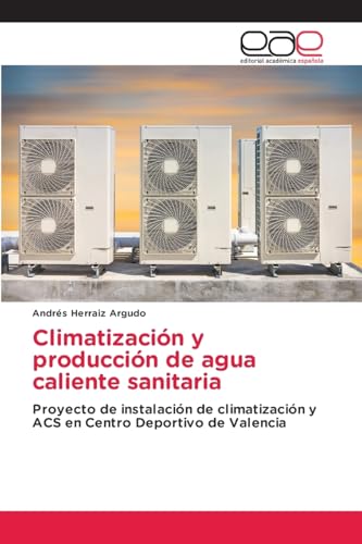 Climatización y producción de agua caliente sanitaria: Proyecto de instalación de climatización y ACS en Centro Deportivo de Valencia von Editorial Académica Española