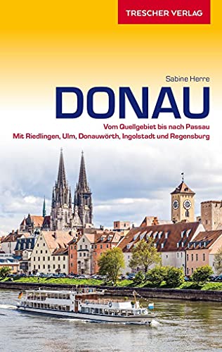 TRESCHER Reiseführer Donau: Vom Quellgebiet bis nach Passau - Mit Riedlingen, Ulm, Donauwörth, Ingolstadt und Regensburg von Trescher Verlag GmbH