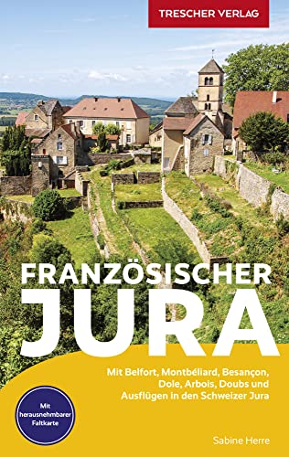 TRESCHER Reiseführer Französischer Jura: Mit Belfort, Montbéliard, Besançon, Dole, Arbois, Doubs und Ausflügen in den Schweizer Jura - Herausnehmbare Einlegekarte 1:400.000 von Trescher Verlag GmbH