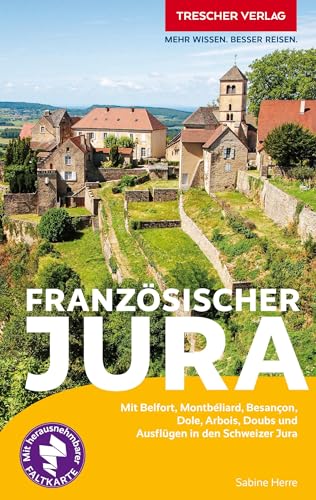 TRESCHER Reiseführer Französischer Jura: Mit Belfort, Montbéliard, Besançon, Dole, Arbois, Doubs und Ausflügen in den Schweizer Jura - Herausnehmbare Einlegekarte 1:400.000 von TRESCHER
